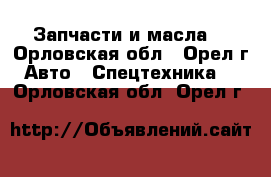 Запчасти и масла  - Орловская обл., Орел г. Авто » Спецтехника   . Орловская обл.,Орел г.